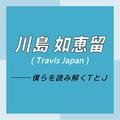 Travis Japan スペシャルインタビュー　part1　川島如恵留「外出自粛期間は、『ISLAND TV』のサイ