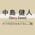 ～Sexy Zone の“料理”のハナシ～　中島健人「料理はリズム、食材は音符、音楽を奏でるよう