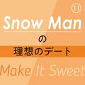 Snow Man⑪ 舘様の「理想のデート」とは？ 岩本さんが「女子に言われたら嬉しい言葉」って